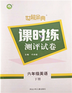 河北少年兒童出版社2022世超金典課時(shí)練測(cè)評(píng)試卷六年級(jí)英語(yǔ)下冊(cè)人教版答案