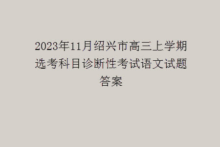 2023年11月紹興市高三上學(xué)期選考科目診斷性考試語(yǔ)文試題答案