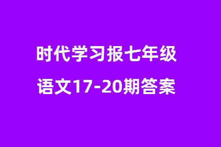 時(shí)代學(xué)習(xí)報(bào)初中版2023年秋七年級(jí)語(yǔ)文上冊(cè)17-20期參考答案